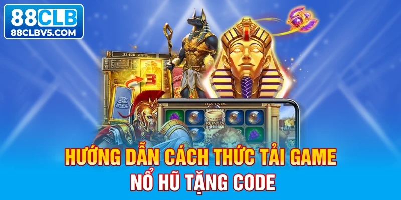 Hướng dẫn cách thức tải game nổ hũ tặng code