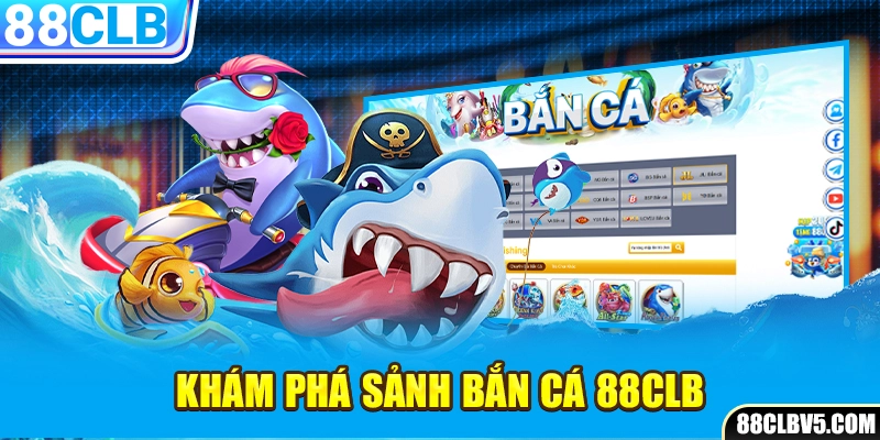 Khám phá sảnh bắn cá 88CLB